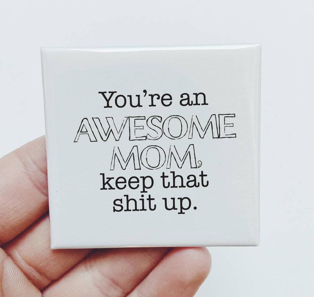 You're an awesome mom, keep that shit up Magnet Mothers Day