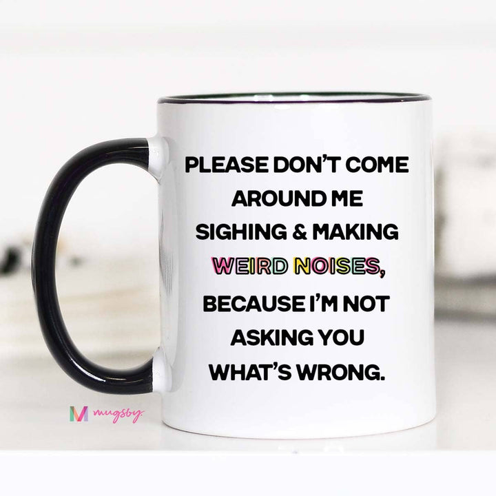 Please Don't Come Around Me Coffee Mug, Funny Ceramic Mug
