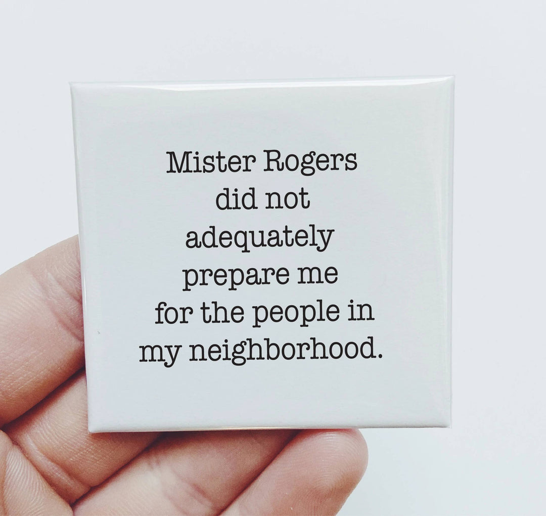 Mister Rogers Didn't Prepare me For The People Magnet