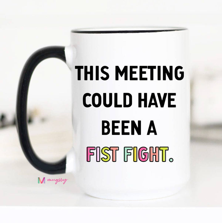 This Meeting Could have Been a Fist Fight Funny Coffee Mug