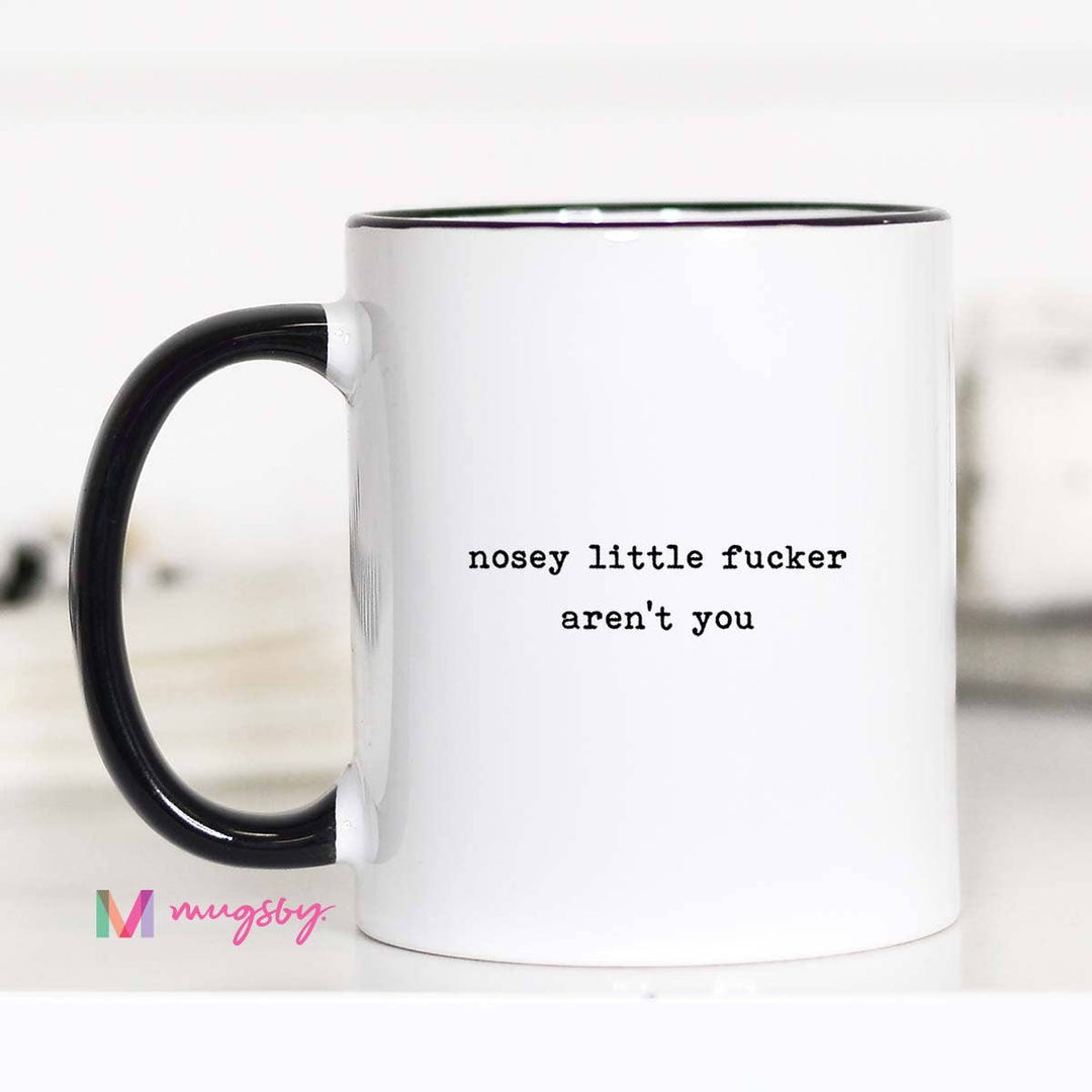 Nosey Little Fucker Aren't You Mug