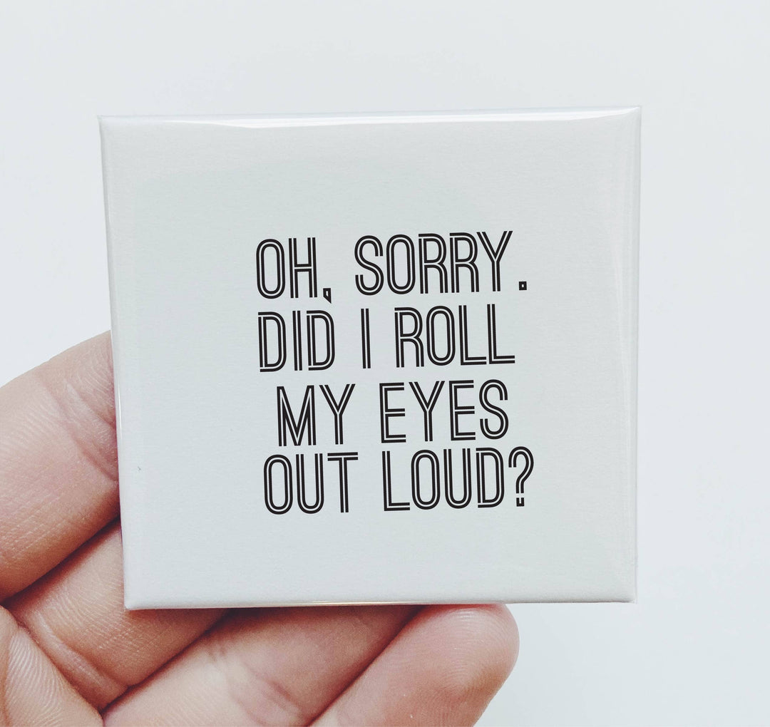 Oh Sorry Did I Roll my Eyes Out Loud Magnet