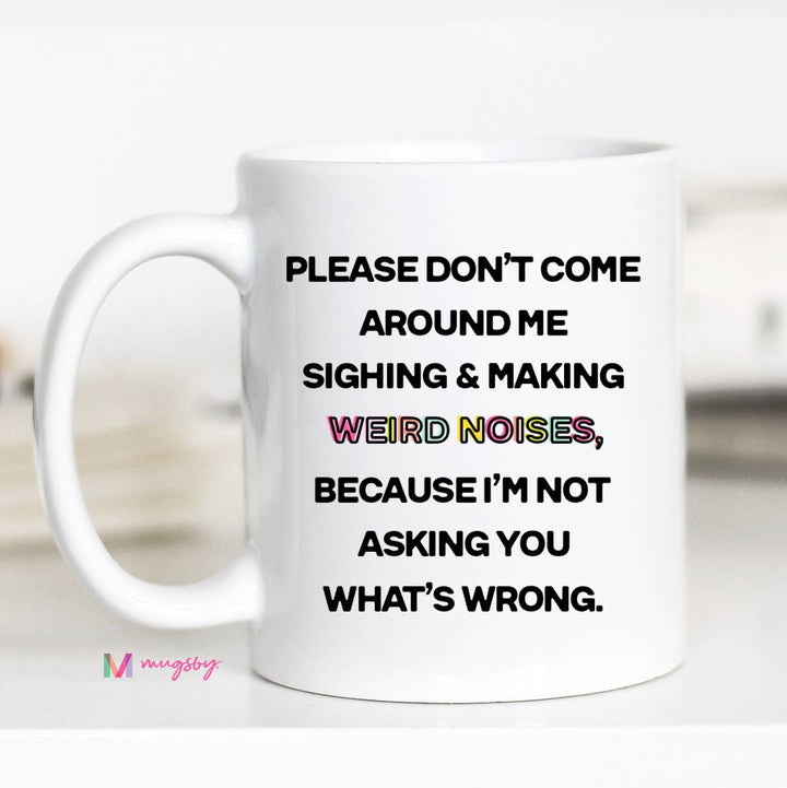 Please Don't Come Around Me Coffee Mug, Funny Ceramic Mug