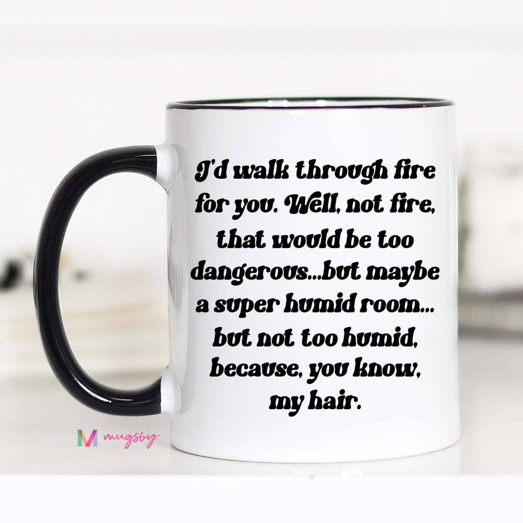 I'd Walk Through Fire For You Funny Coffee Mug