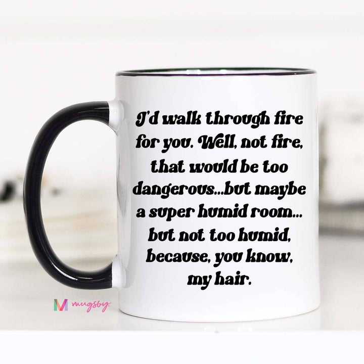 I'd Walk Through Fire For You Funny Coffee Mug