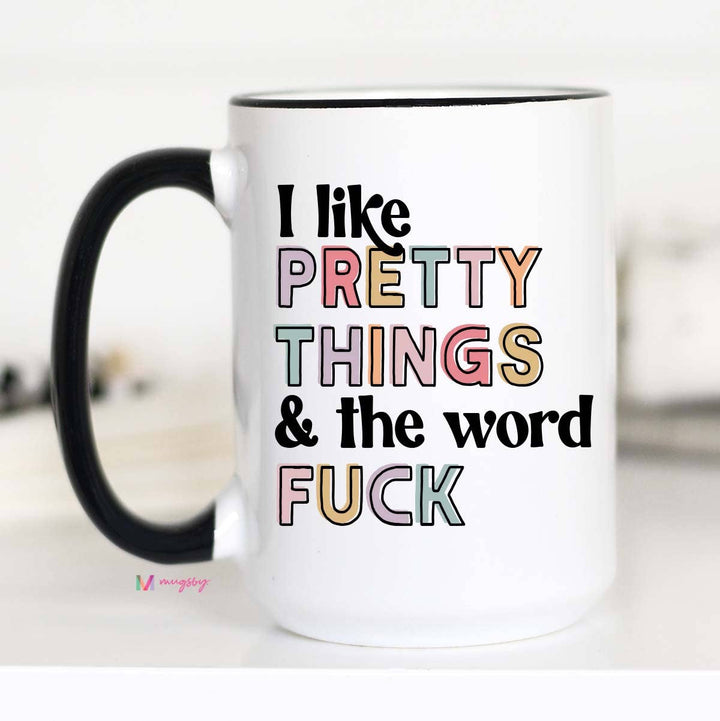 I Like Pretty Things And The Word Fuck Funny Mug