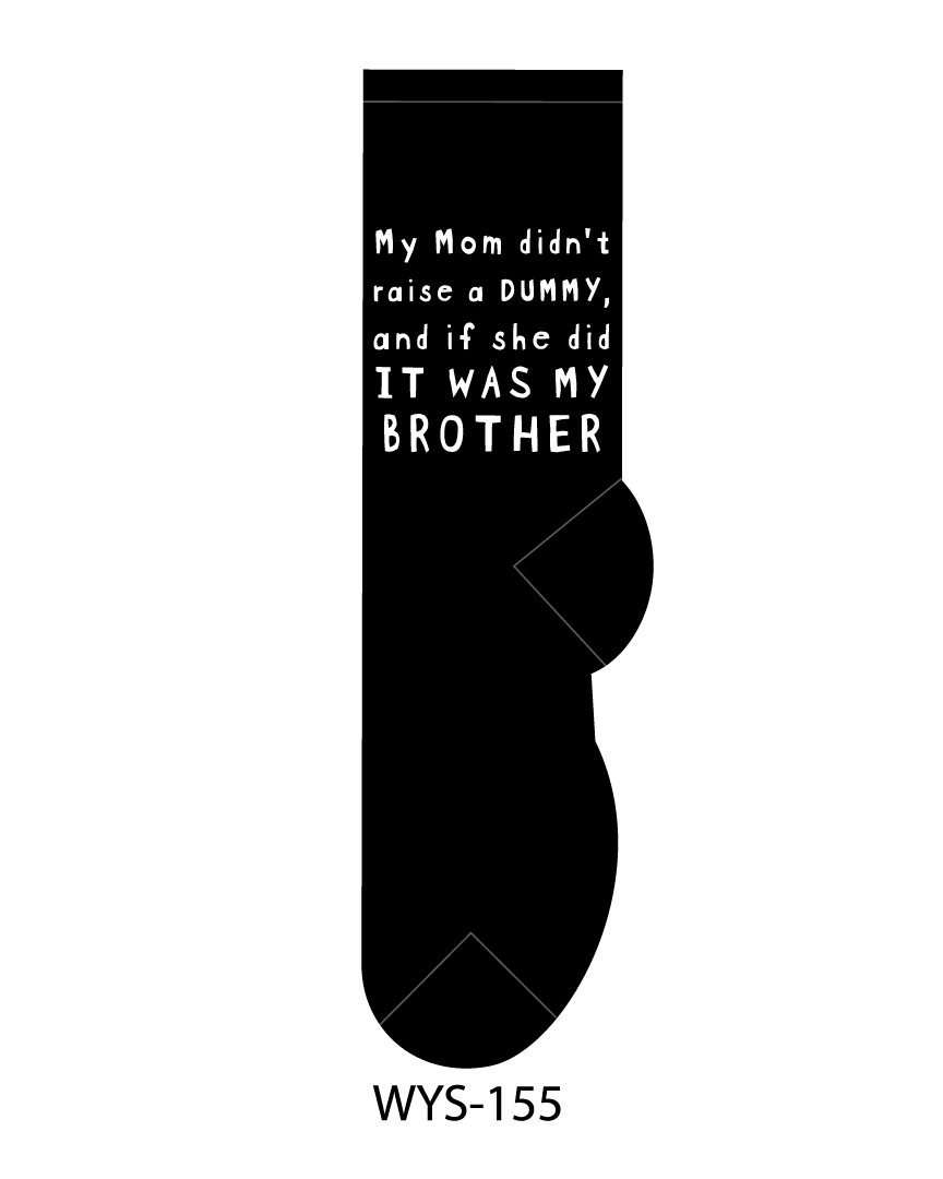 My mom didn't raise a dummy, and if she did it was my brothe