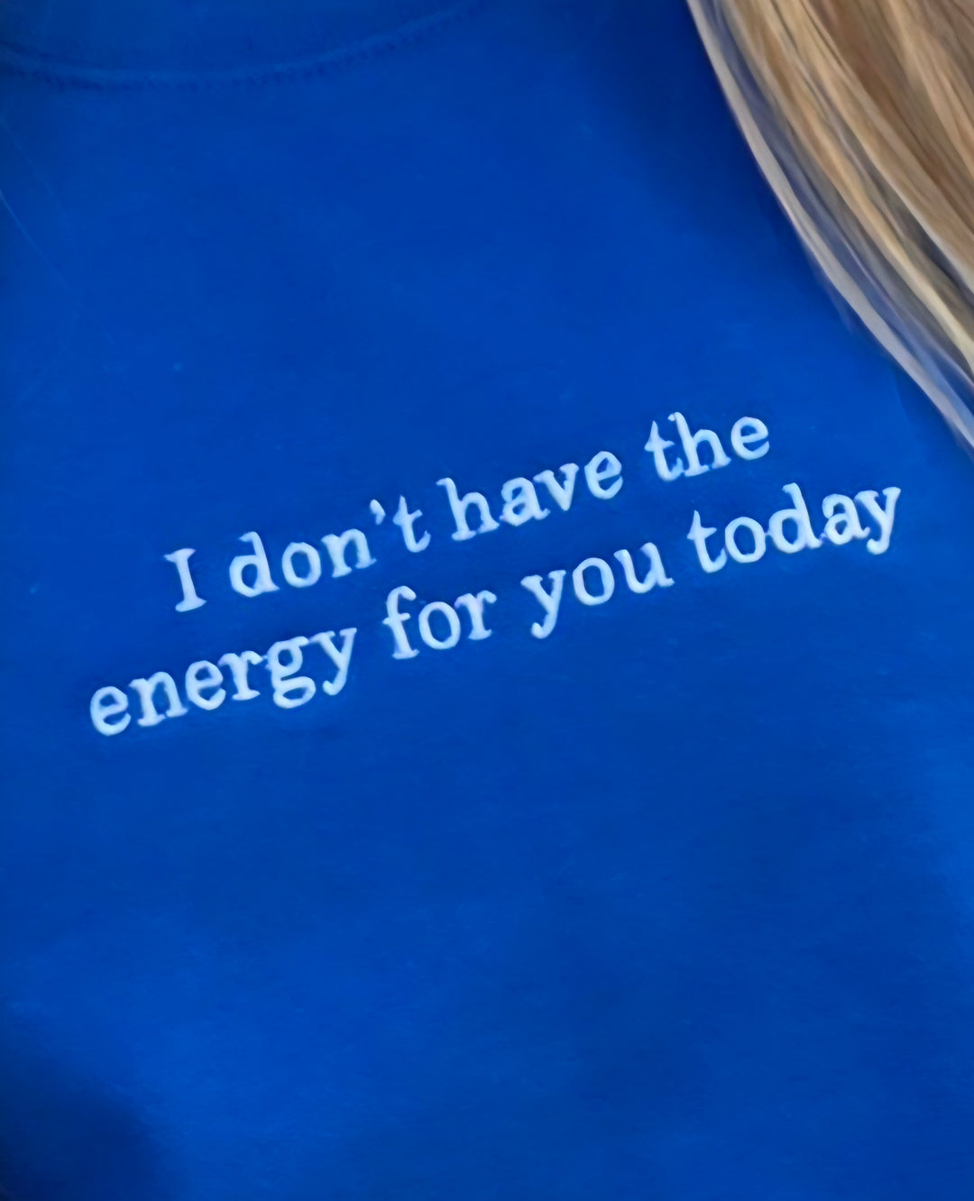 I Don’t have the energy for you today Sweatshirt