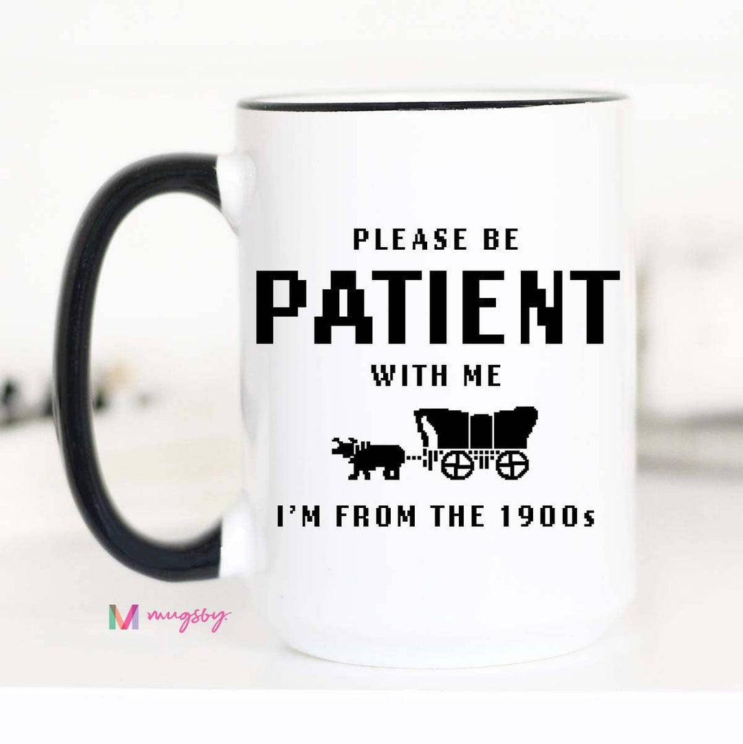 1900s Funny Coffee Mug, Please be Patient