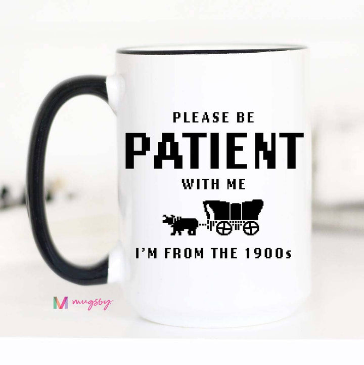 1900s Funny Coffee Mug, Please be Patient