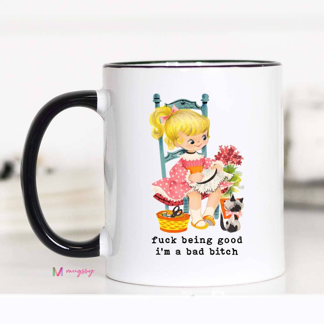 Fuck Being Good I'm a Bad Bitch Funny Coffee Mug