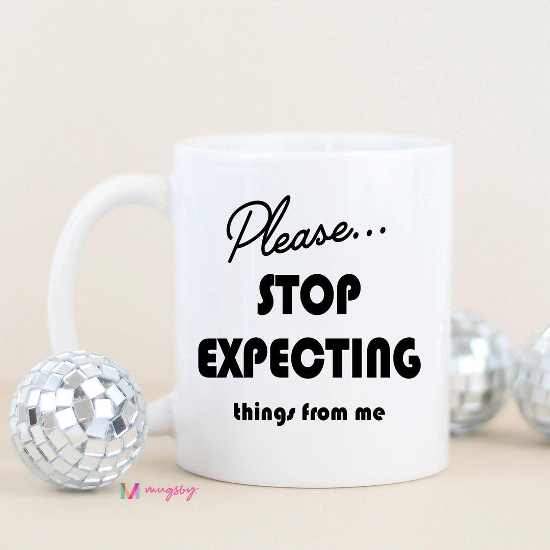 Please Stop Expecting Things Funny Coffee Mug