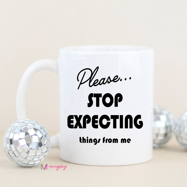 Please Stop Expecting Things Funny Coffee Mug