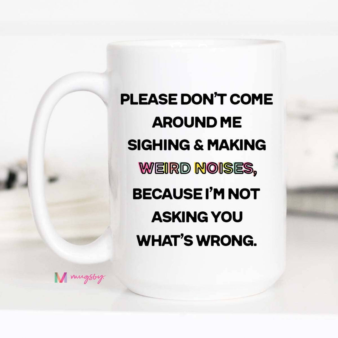 Please Don't Come Around Me Coffee Mug, Funny Ceramic Mug