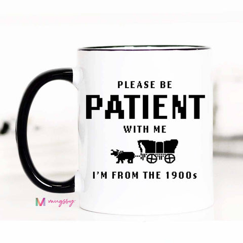 1900s Funny Coffee Mug, Please be Patient