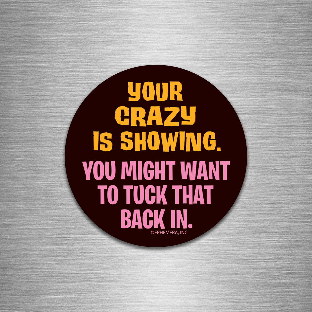 Your Crazy is Showing round magnet
