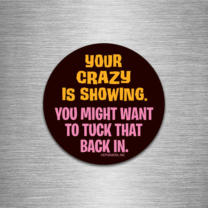 Your Crazy is Showing round magnet