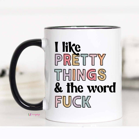 I Like Pretty Things And The Word Fuck NEW DESIGN Funny Mug