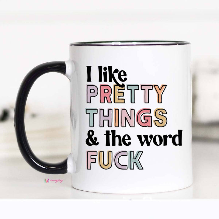 I Like Pretty Things And The Word Fuck Funny Mug