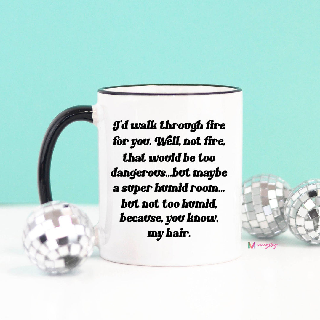 I'd Walk Through Fire For You Funny Coffee Mug