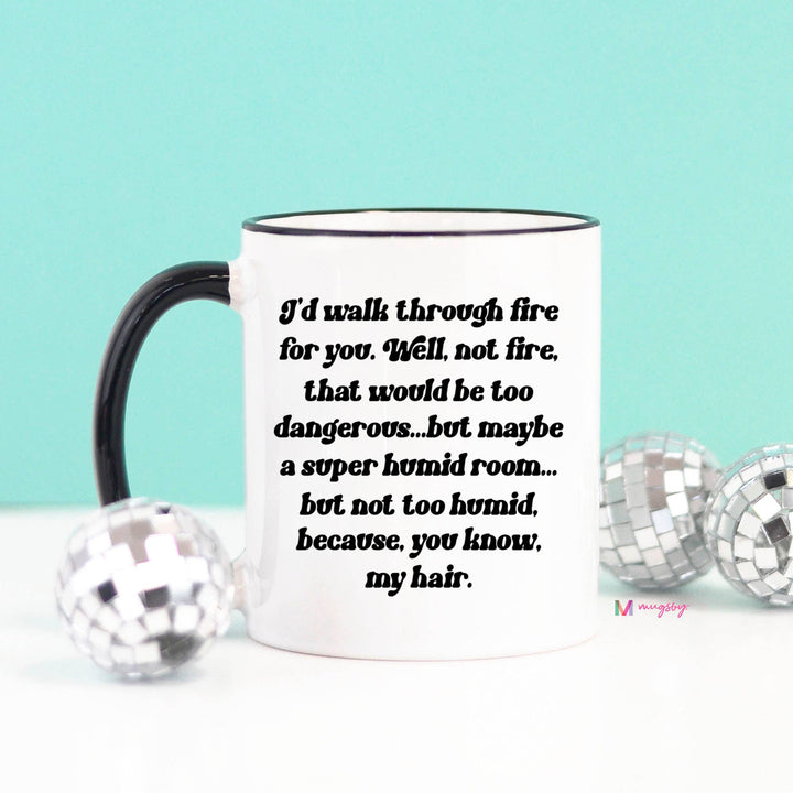 I'd Walk Through Fire For You Funny Coffee Mug