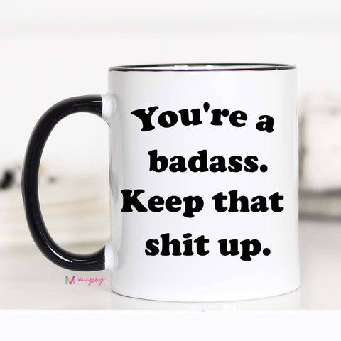 You're a Badass Keep That Shit Up Mug