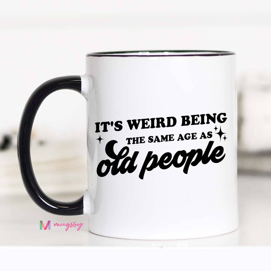 It's Weird Being the Same Age as Old People Funny Coffee Mug