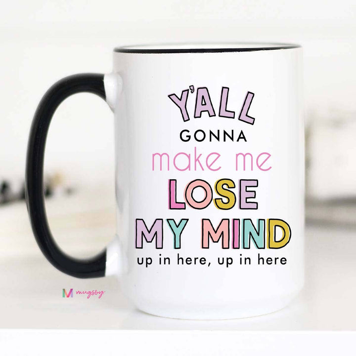 Y'all Gonna Make me Lose my Mind Coffee Mug