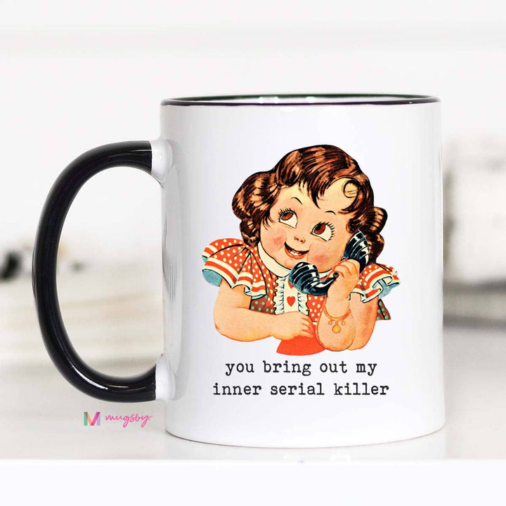 You Bring Out my Inner Serial Killer Funny Coffee Mug