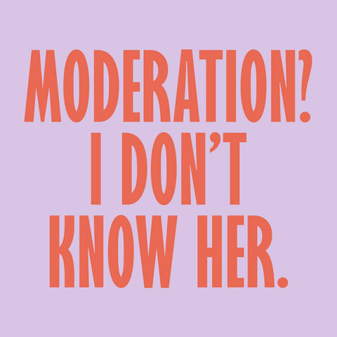 Moderation? I Don't Know Her - 20ct